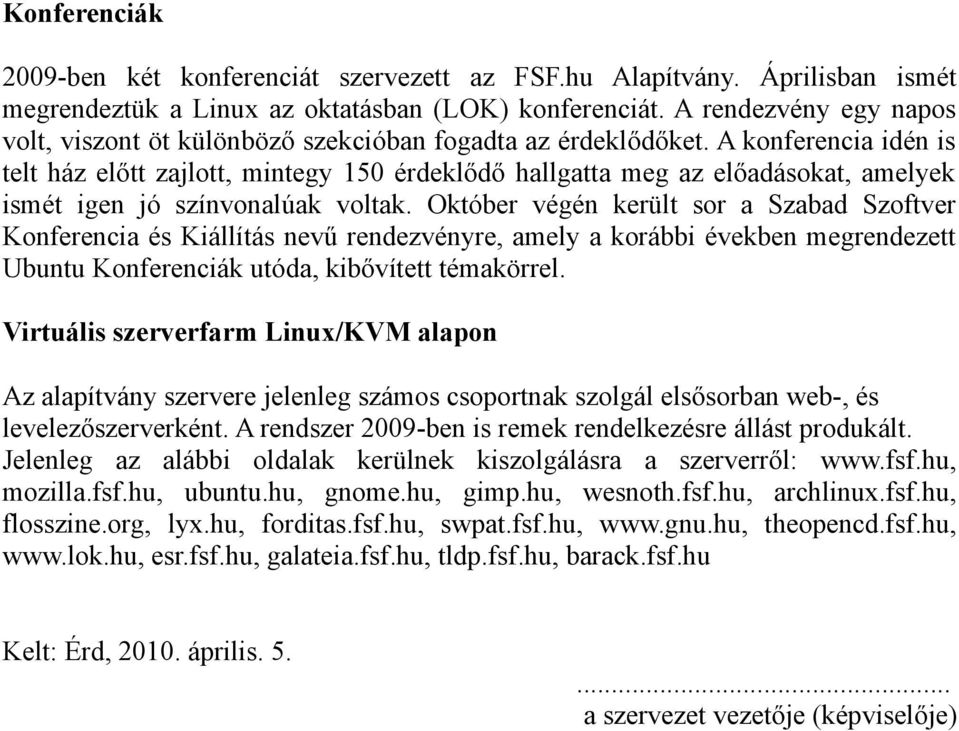 A konferencia idén is telt ház előtt zajlott, mintegy 150 érdeklődő hallgatta meg az előadásokat, amelyek ismét igen jó színvonalúak voltak.