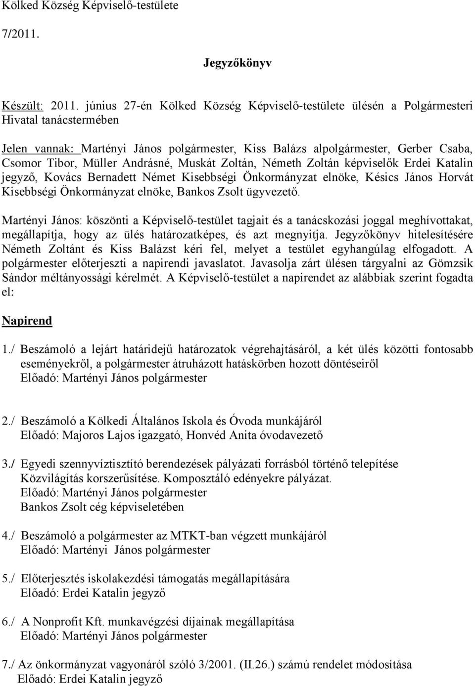 Andrásné, Muskát Zoltán, Németh Zoltán képviselők Erdei Katalin jegyző, Kovács Bernadett Német Kisebbségi Önkormányzat elnöke, Késics János Horvát Kisebbségi Önkormányzat elnöke, Bankos Zsolt