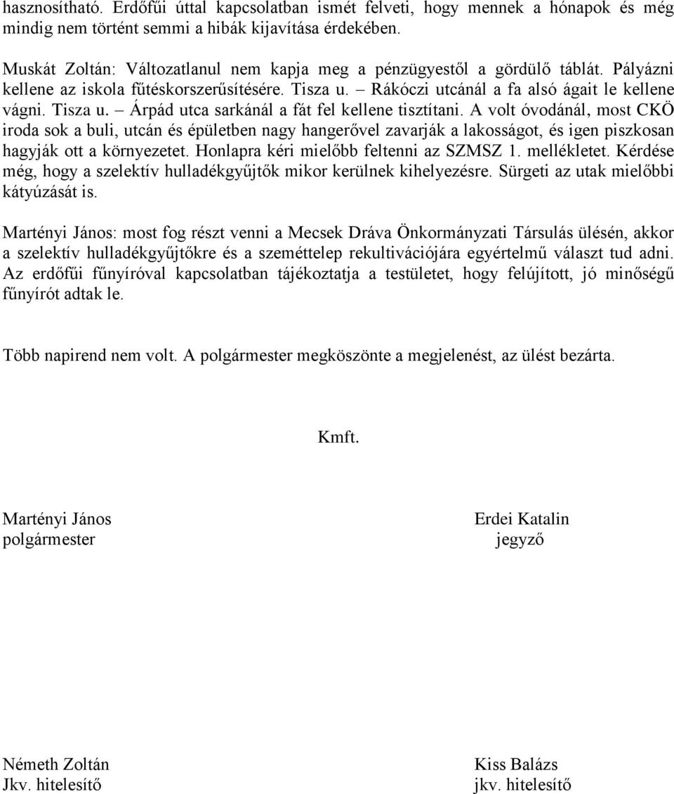 A volt óvodánál, most CKÖ iroda sok a buli, utcán és épületben nagy hangerővel zavarják a lakosságot, és igen piszkosan hagyják ott a környezetet. Honlapra kéri mielőbb feltenni az SZMSZ 1.