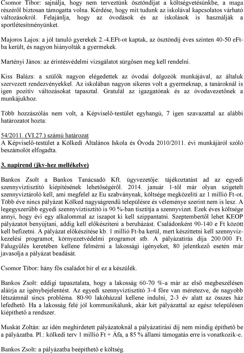 EFt-ot kaptak, az ösztöndíj éves szinten 40-50 eftba került, és nagyon hiányolták a gyermekek. Martényi János: az érintésvédelmi vizsgálatot sürgősen meg kell rendelni.