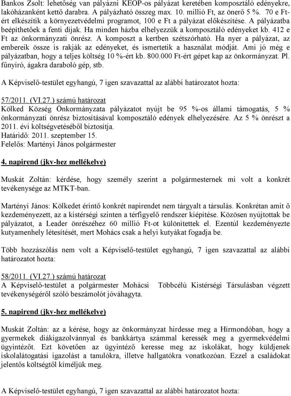 412 e Ft az önkormányzati önrész. A komposzt a kertben szétszórható. Ha nyer a pályázat, az embereik össze is rakják az edényeket, és ismertetik a használat módját.