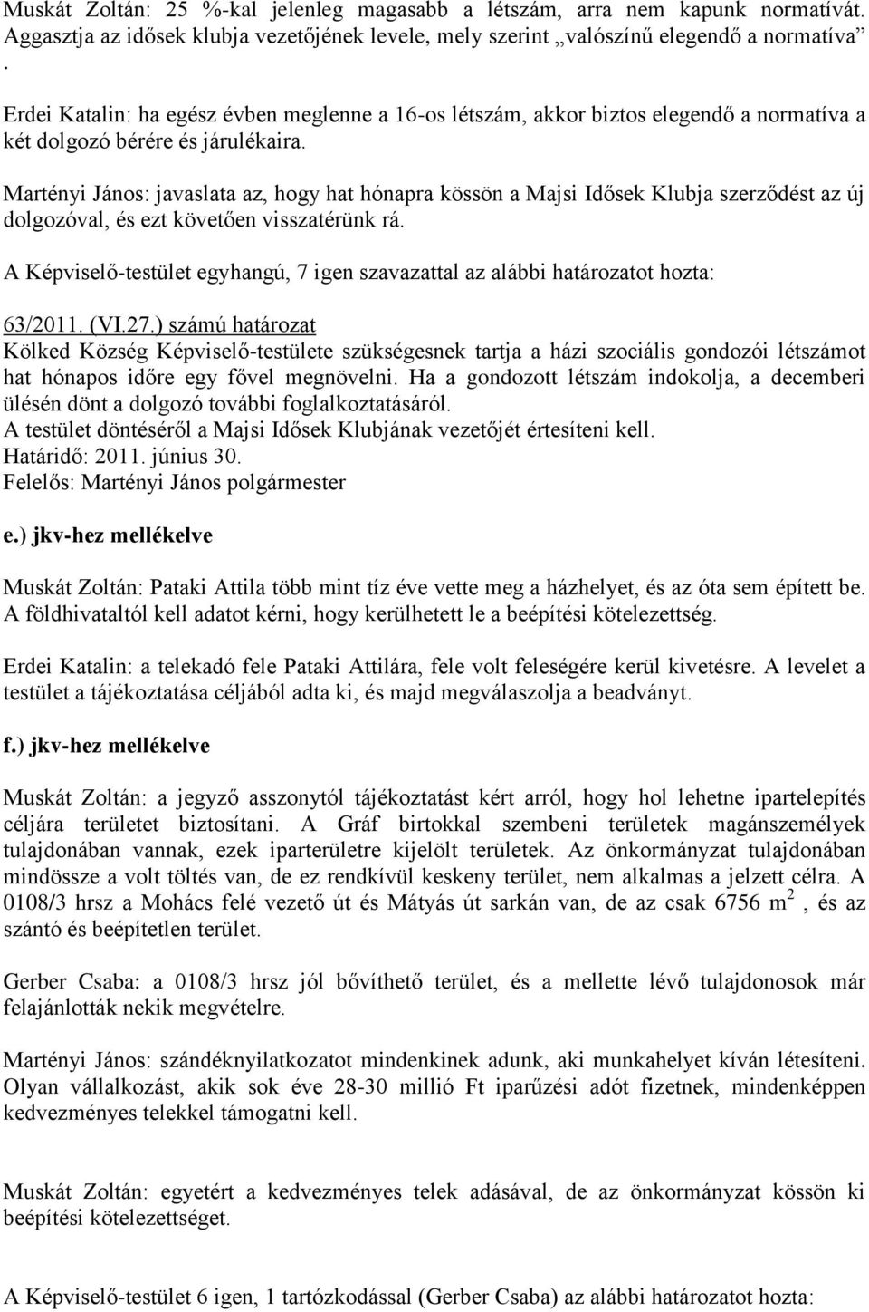 Martényi János: javaslata az, hogy hat hónapra kössön a Majsi Idősek Klubja szerződést az új dolgozóval, és ezt követően visszatérünk rá. 63/2011. (VI.27.