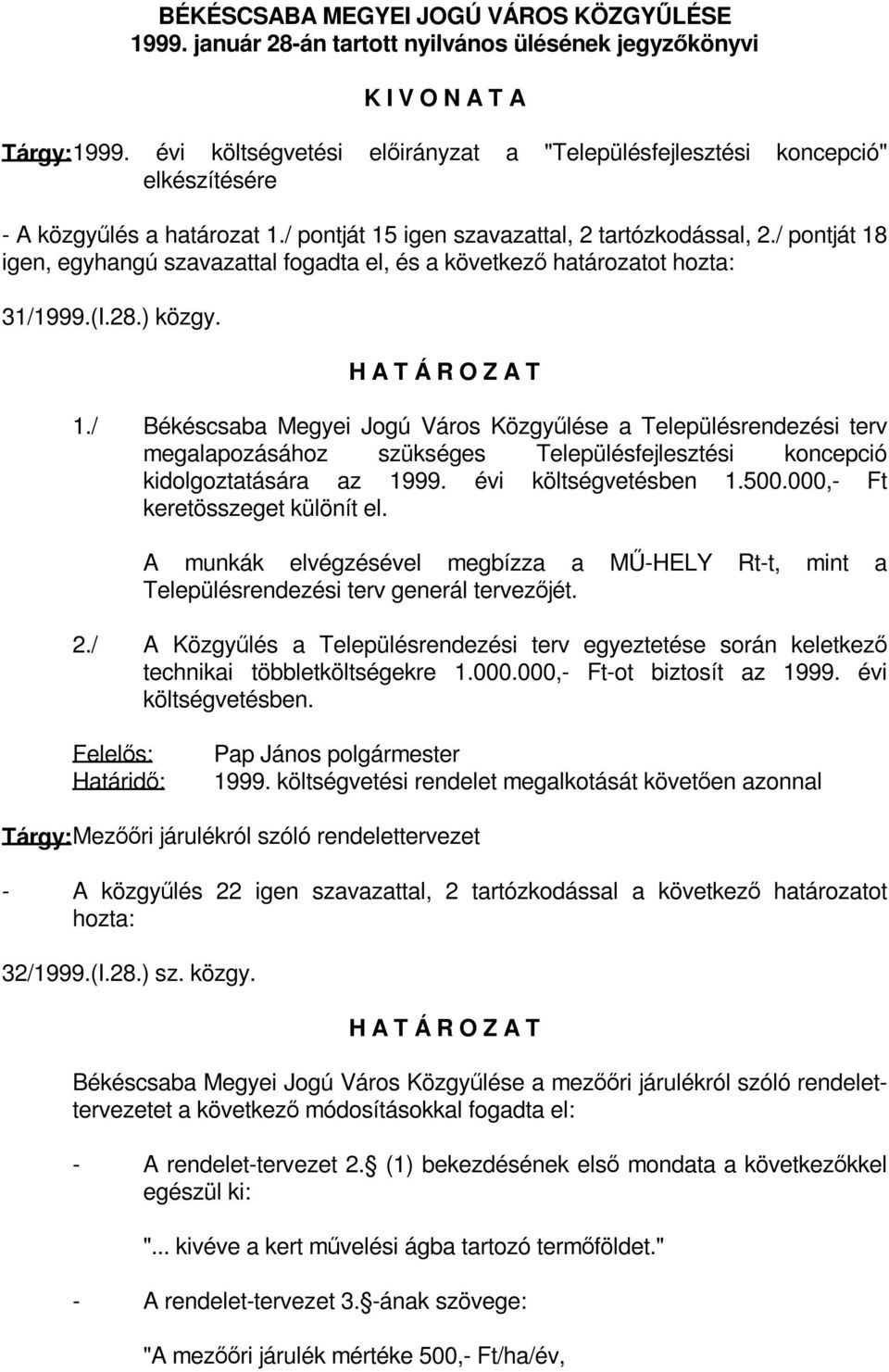 / pontját 18 igen, egyhangú szavazattal fogadta el, és a következő határozatot hozta: 31/1999.(I.28.) közgy. 1./ Békéscsaba Megyei Jogú Város Közgyűlése a Településrendezési terv megalapozásához szükséges Településfejlesztési koncepció kidolgoztatására az 1999.