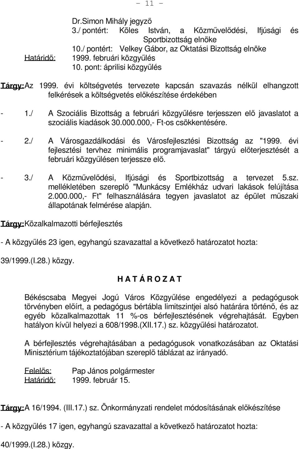 / A Szociális Bizottság a februári közgyűlésre terjesszen elő javaslatot a szociális kiadások 30.000.000,- Ft-os csökkentésére. - 2./ A Városgazdálkodási és Városfejlesztési Bizottság az "1999.