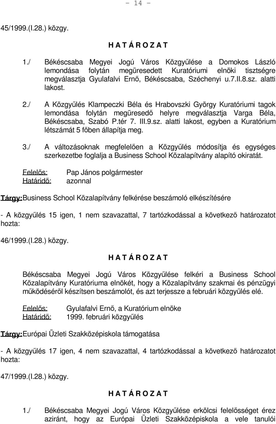 3./ A változásoknak megfelelően a Közgyűlés módosítja és egységes szerkezetbe foglalja a Business School Közalapítvány alapító okiratát.