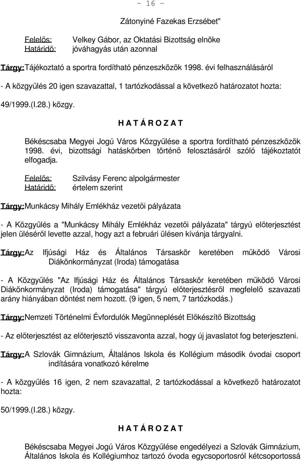 Békéscsaba Megyei Jogú Város Közgyűlése a sportra fordítható pénzeszközök 1998. évi, bizottsági hatáskörben történő felosztásáról szóló tájékoztatót elfogadja.