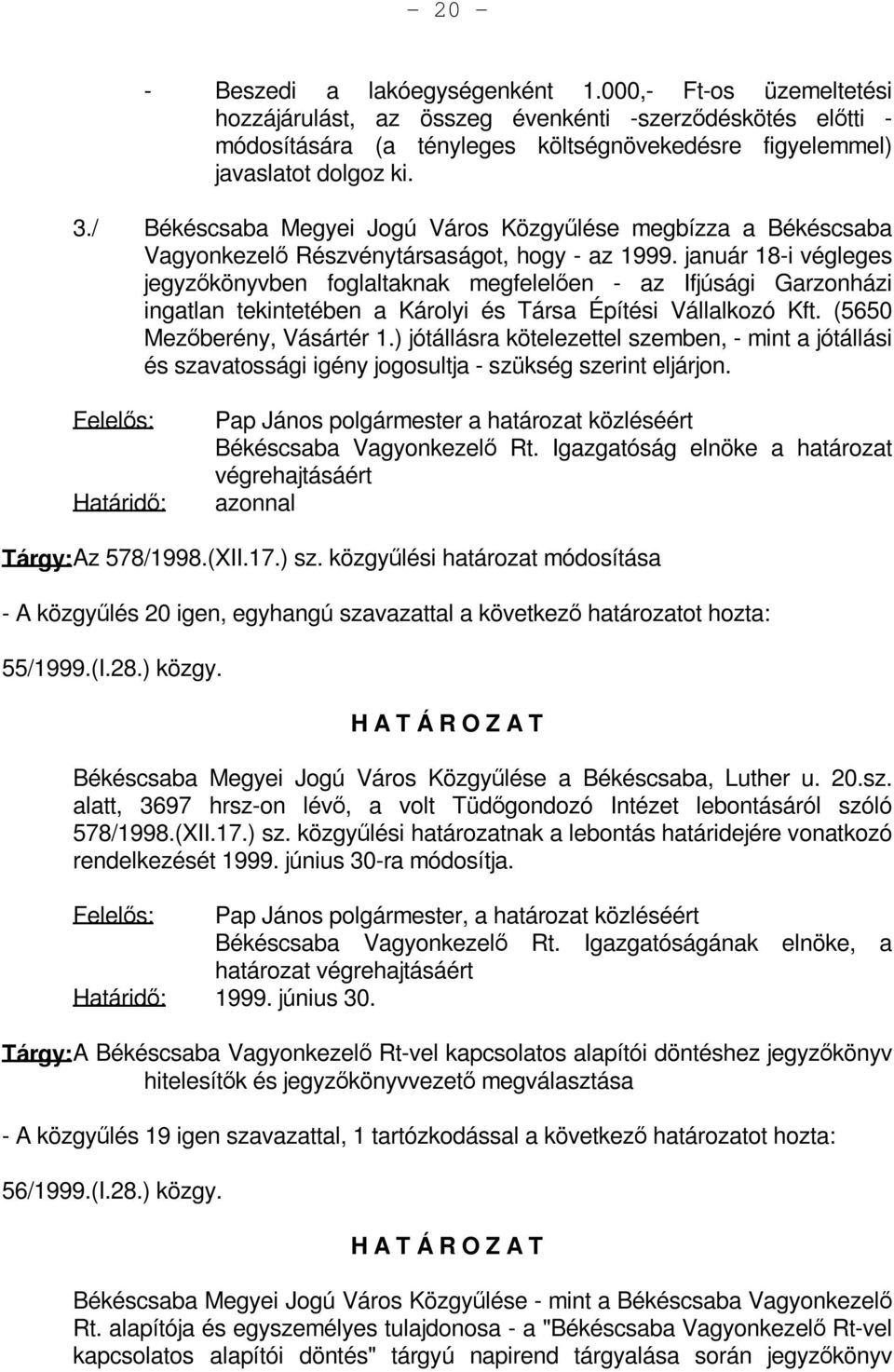 / Békéscsaba Megyei Jogú Város Közgyűlése megbízza a Békéscsaba Vagyonkezelő Részvénytársaságot, hogy - az 1999.