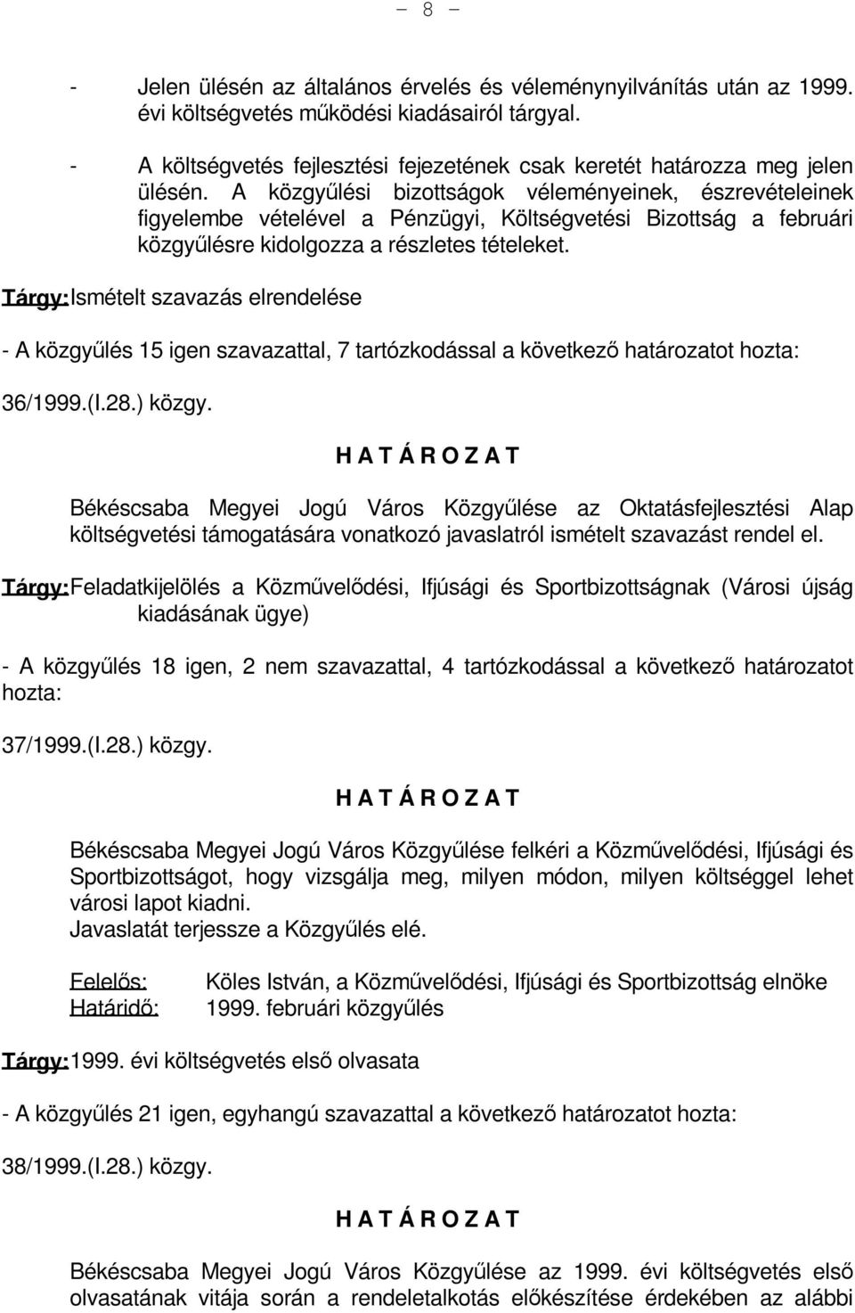 A közgyűlési bizottságok véleményeinek, észrevételeinek figyelembe vételével a Pénzügyi, Költségvetési Bizottság a februári közgyűlésre kidolgozza a részletes tételeket.