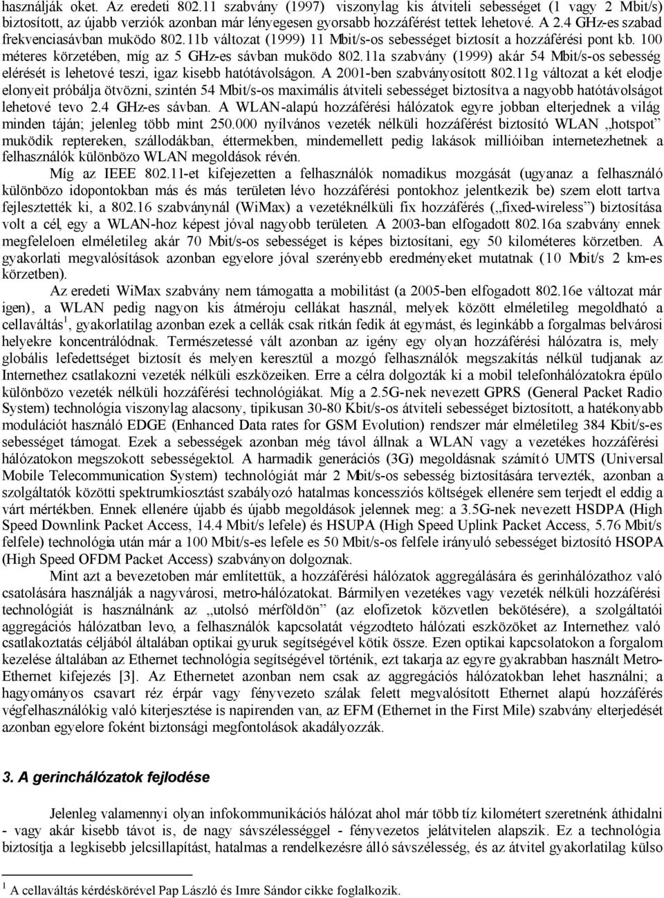 11a szabvány (1999) akár 54 Mbit/s-os sebesség elérését is lehetové teszi, igaz kisebb hatótávolságon. A 2001-ben szabványosított 802.