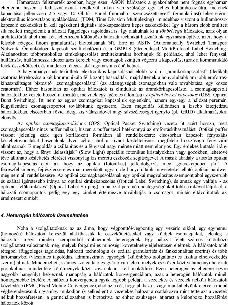 Ennél finomabb szemcsézettséget (granularitást) lehet elérni elektronikus idoosztásos nyalábolással (TDM, Time Division Multiplexing), mindehhez viszont a hullámhosszkapcsoló eszközöket ki kell