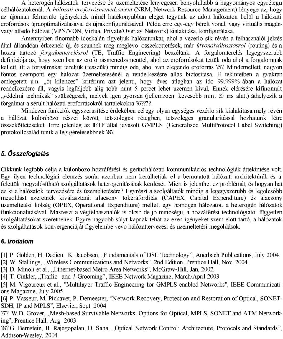 újraoptimalizálásával és újrakonfigurálásával. Példa erre egy-egy bérelt vonal, vagy virtuális magánvagy átfedo hálózat (VPN/VON, Virtual Private/Overlay Network) kialakítása, konfigurálása.