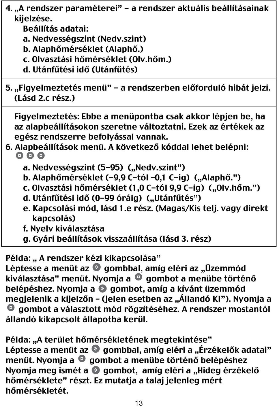 ) Figyelmeztetés: Ebbe a menüpontba csak akkor lépjen be, ha az alapbeállításokon szeretne változtatni. Ezek az értékek az egész rendszerre befolyással vannak. 6. Alapbeállítások menü.