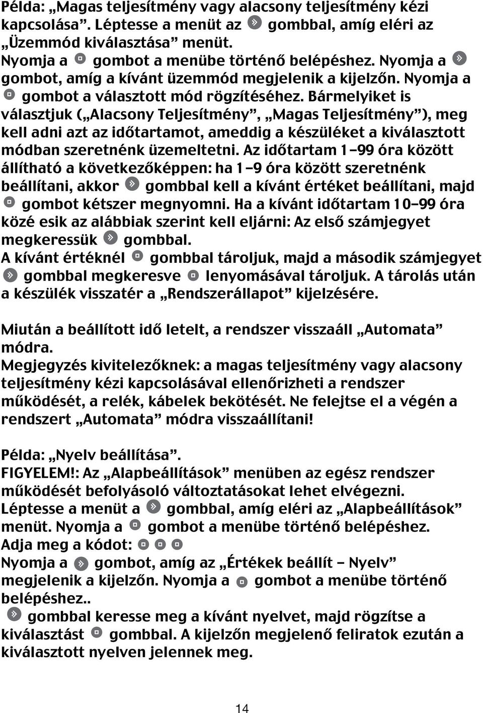 Bármelyiket is választjuk ( Alacsony Teljesítmény, Magas Teljesítmény ), meg kell adni azt az időtartamot, ameddig a készüléket a kiválasztott módban szeretnénk üzemeltetni.