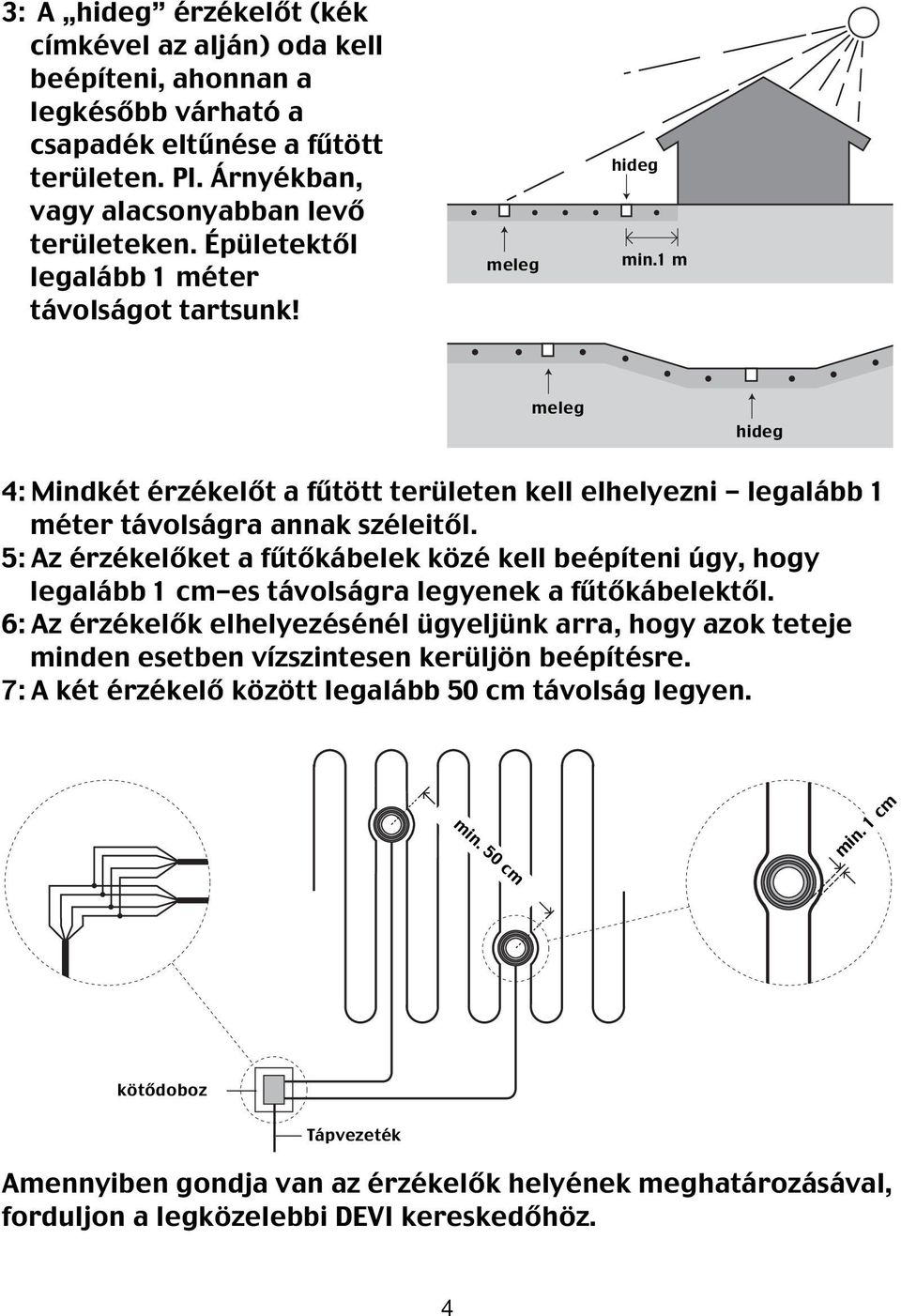 5: Az érzékelőket a fűtőkábelek közé kell beépíteni úgy, hogy legalább 1 cm-es távolságra legyenek a fűtőkábelektől.