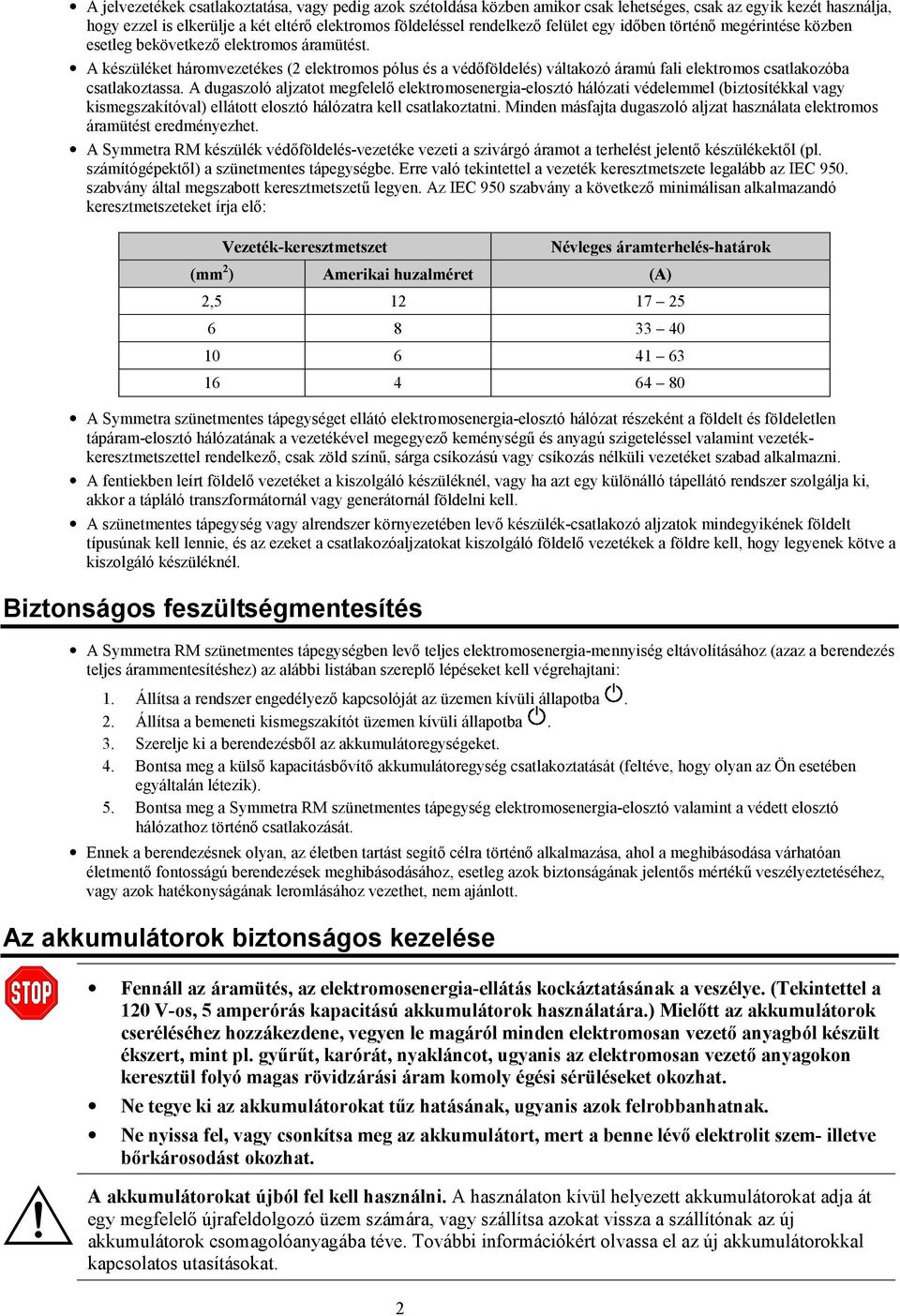 A készüléket háromvezetékes (2 elektromos pólus és a védőföldelés) váltakozó áramú fali elektromos csatlakozóba csatlakoztassa.