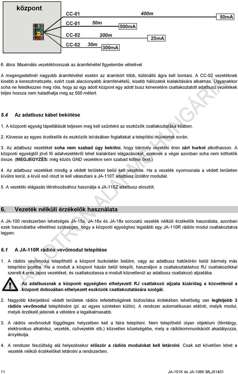 Ugyanakkor soha ne feledkezzen meg róla, hogy az egy adott központ egy adott busz kimenetére csatlakoztatott adatbusz vezetékek teljes hossza nem haladhatja meg az 500 métert. 5.4 Az adatbusz kábel bekötése 1.