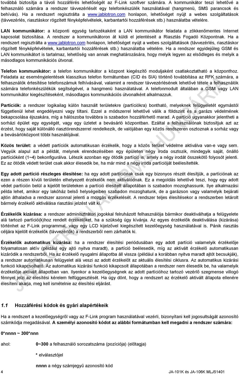 com honlapon, lehetőséget nyújt a webes szolgáltatások (távvezérlés, riasztáskor rögzített fényképfelvételek, karbantartói hozzáférések stb.) használatba vételére.