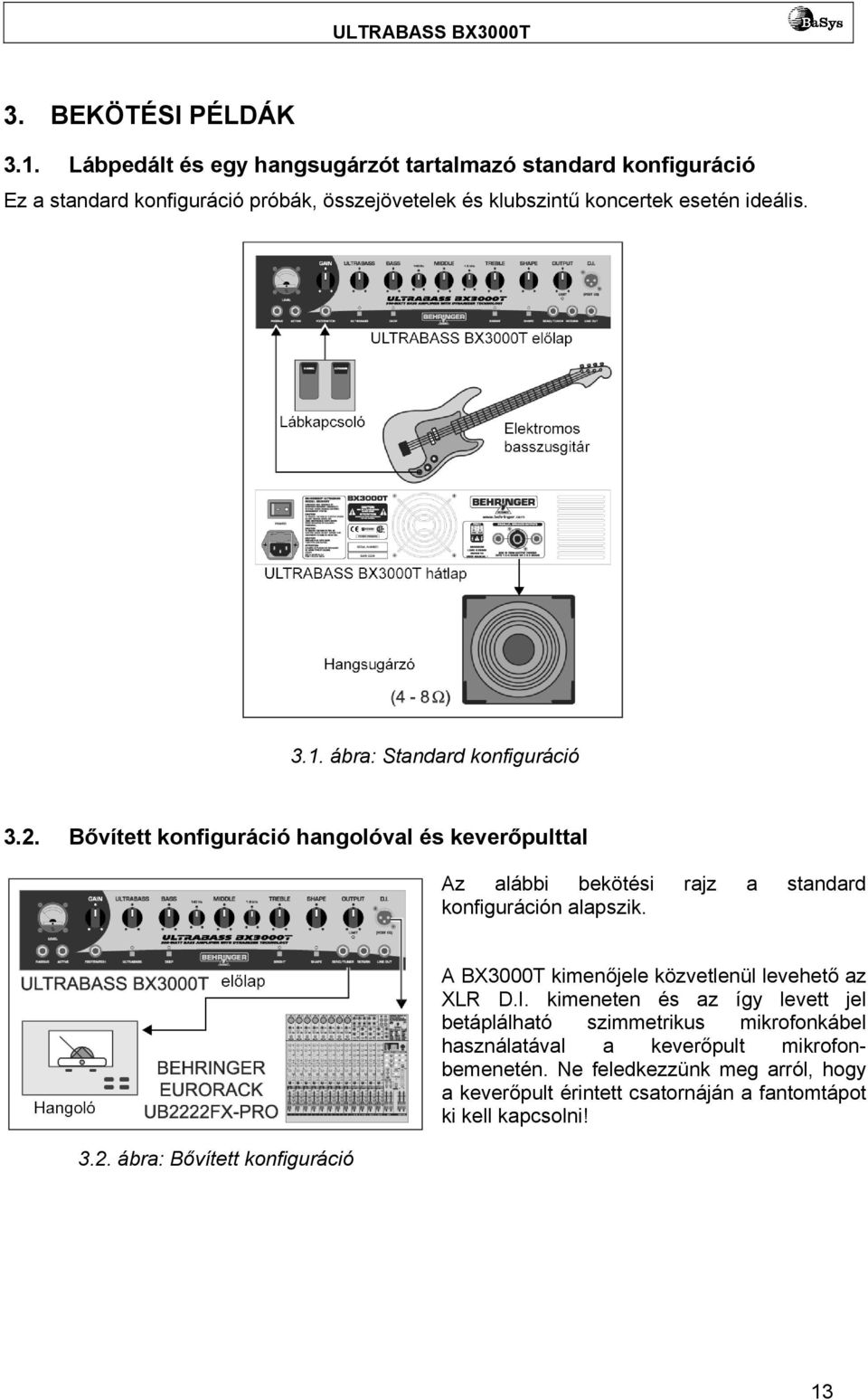 ábra: Standard konfiguráció 3.2. Bővített konfiguráció hangolóval és keverőpulttal Az alábbi bekötési rajz a standard konfiguráción alapszik. 3.2. ábra: Bővített konfiguráció A BX3000T kimenőjele közvetlenül levehető az XLR D.