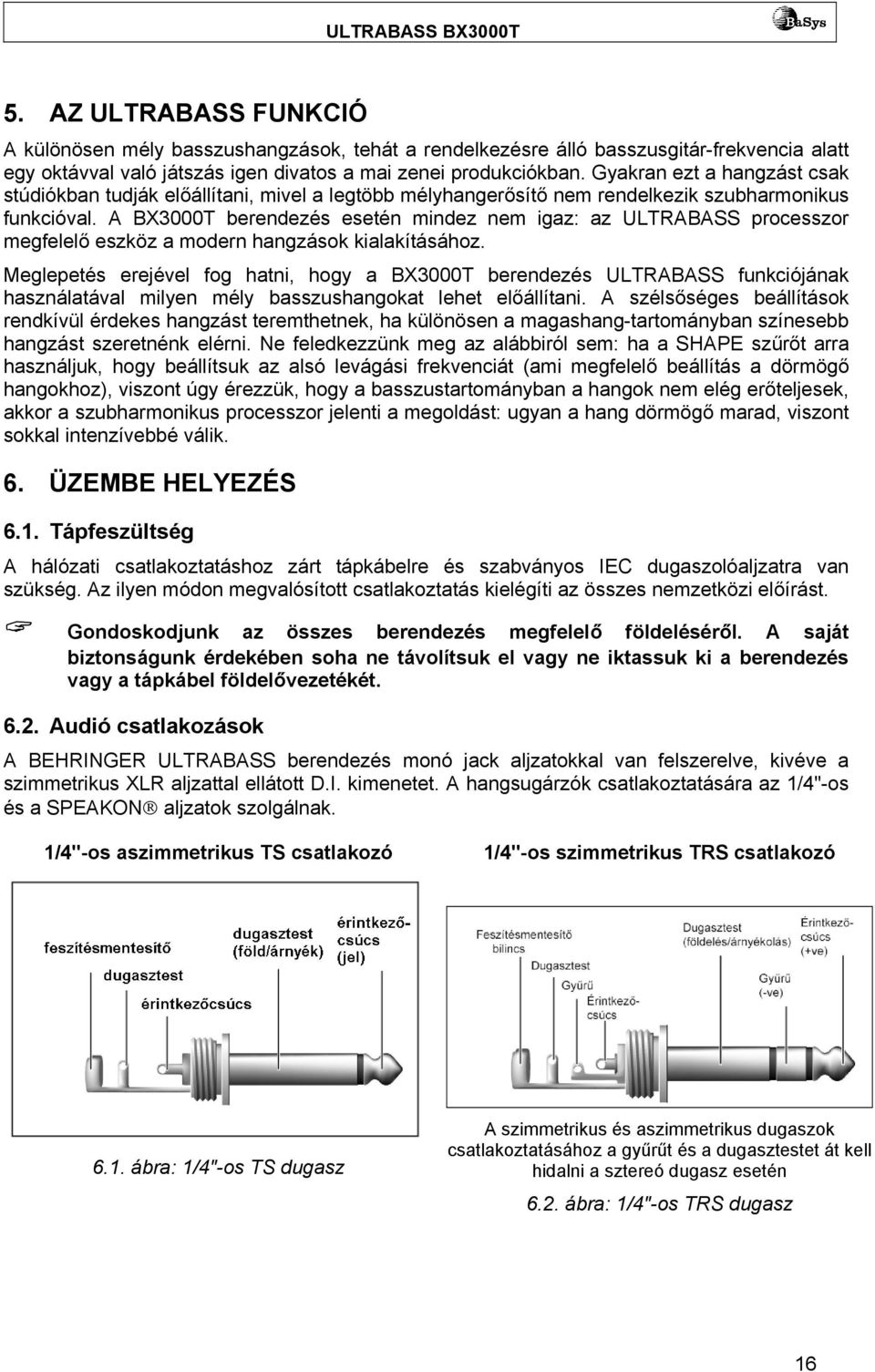 A BX3000T berendezés esetén mindez nem igaz: az ULTRABASS processzor megfelelő eszköz a modern hangzások kialakításához.