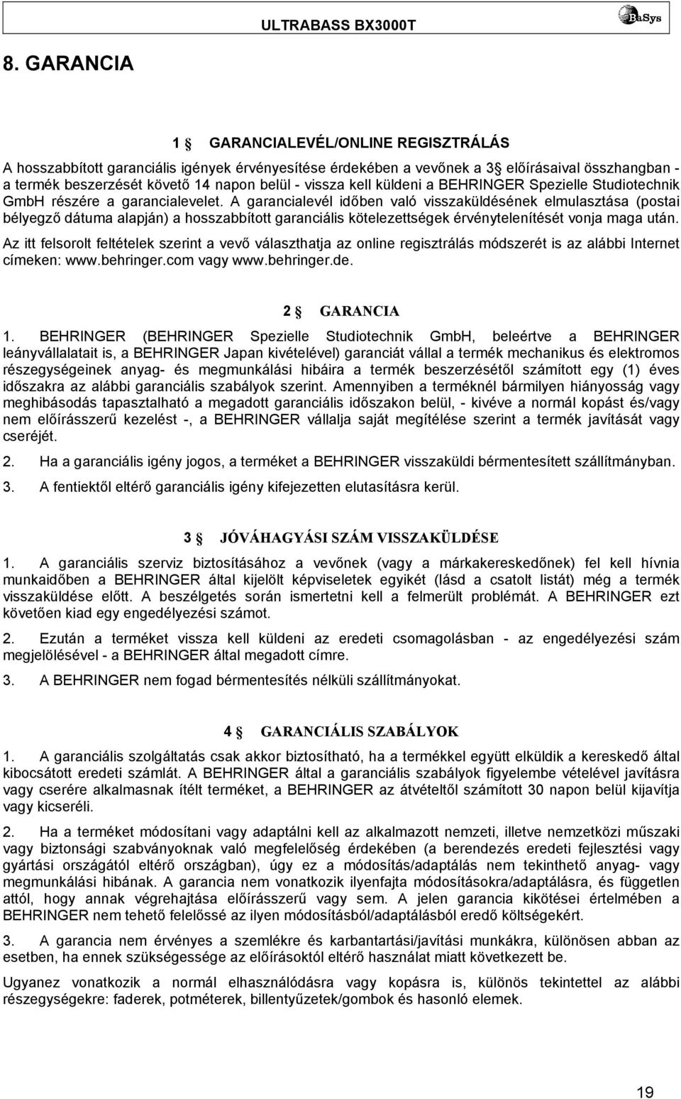 A garancialevél időben való visszaküldésének elmulasztása (postai bélyegző dátuma alapján) a hosszabbított garanciális kötelezettségek érvénytelenítését vonja maga után.