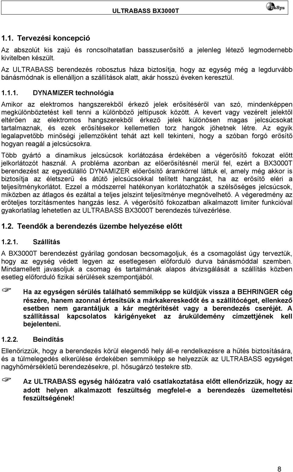 1.1. DYNAMIZER technológia Amikor az elektromos hangszerekből érkező jelek erősítéséről van szó, mindenképpen megkülönböztetést kell tenni a különböző jeltípusok között.