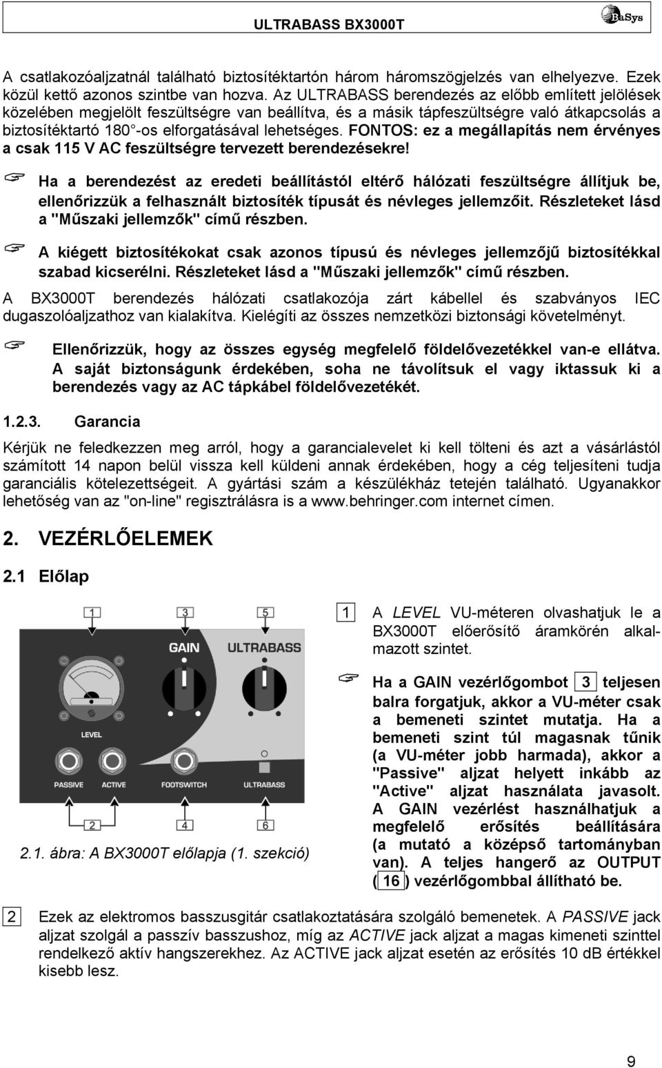 FONTOS: ez a megállapítás nem érvényes a csak 115 V AC feszültségre tervezett berendezésekre!