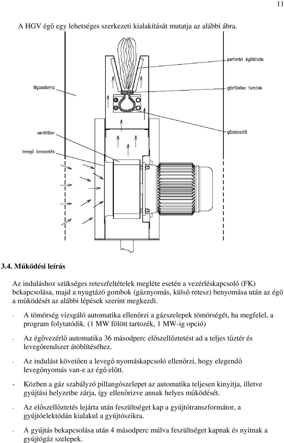 alábbi lépések szerint megkezdi. - A tömörség vizsgáló automatika ellenőrzi a gázszelepek tömörségét, ha megfelel, a program folytatódik.