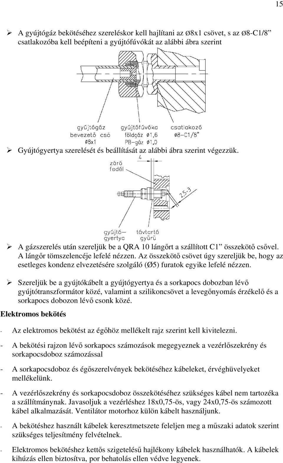 Az összekötő csövet úgy szereljük be, hogy az esetleges kondenz elvezetésére szolgáló (Ø5) furatok egyike lefelé nézzen.