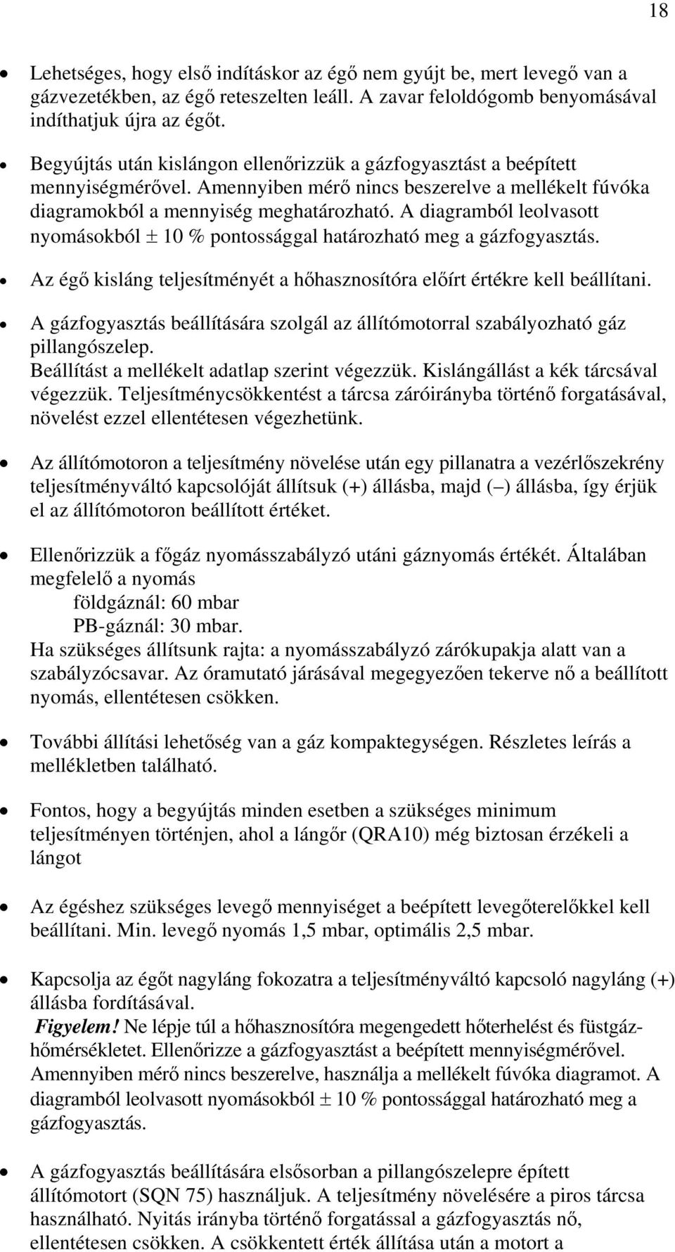 A diagramból leolvasott nyomásokból ± 10 % pontossággal határozható meg a gázfogyasztás. Az égő kisláng teljesítményét a hőhasznosítóra előírt értékre kell beállítani.