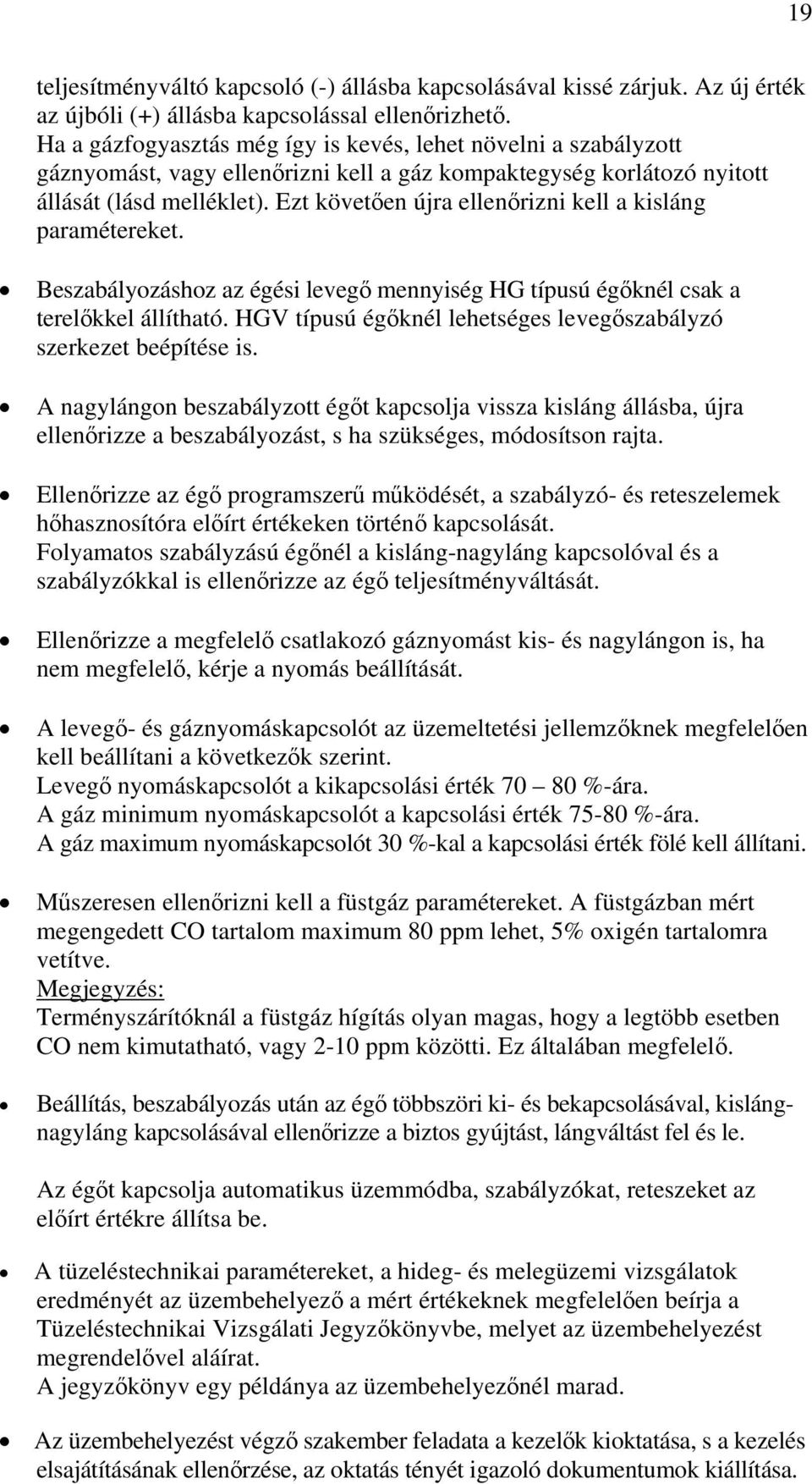 Ezt követően újra ellenőrizni kell a kisláng paramétereket. Beszabályozáshoz az égési levegő mennyiség HG típusú égőknél csak a terelőkkel állítható.