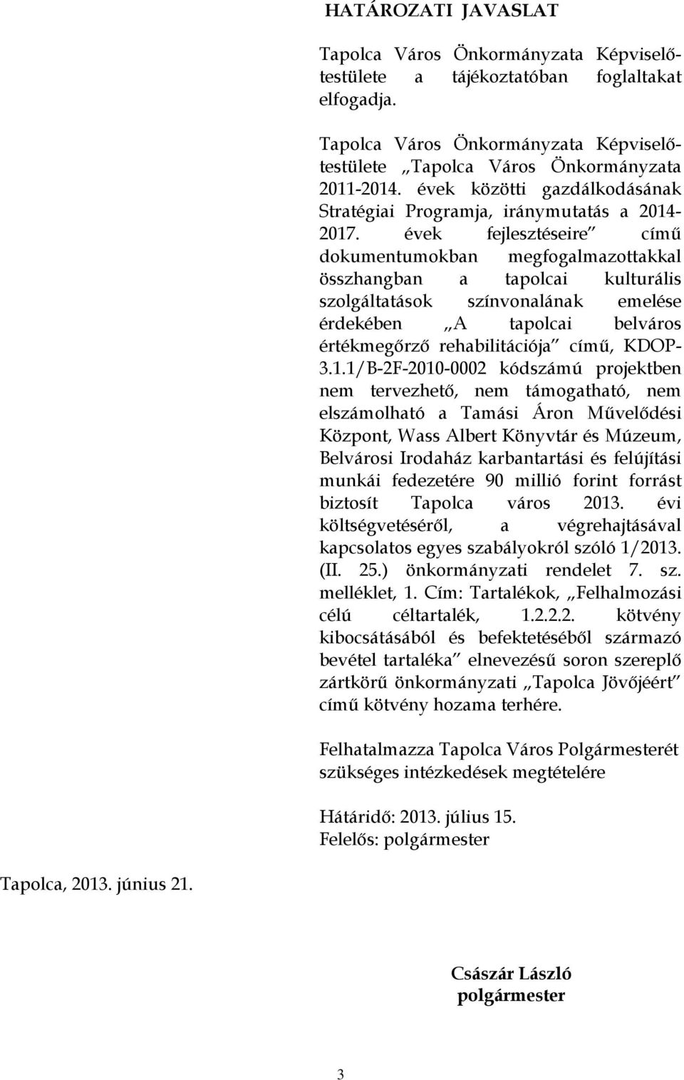 évek fejlesztéseire című dokumentumokban megfogalmazottakkal összhangban a tapolcai kulturális szolgáltatások színvonalának emelése érdekében A tapolcai belváros értékmegőrző rehabilitációja című,