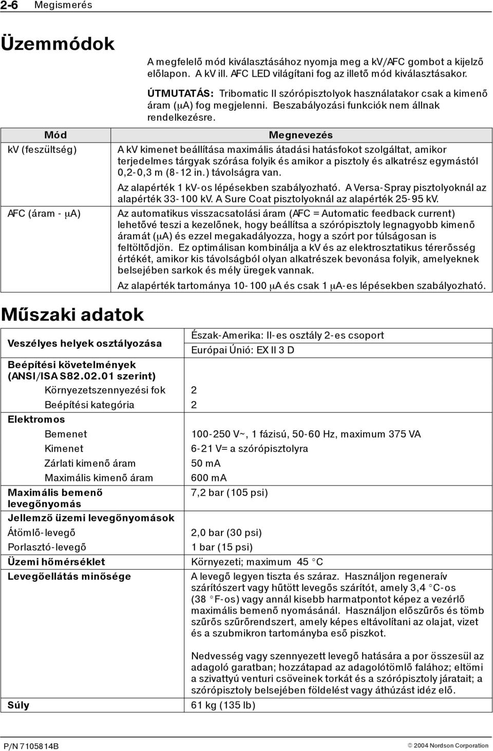 Megnevezés A kvkimenetbeállításamaximális átadási hatásfokotszolgáltat, amikor terjedelmes tárgyak szórása folyik és amikor a pisztoly és alkatrész egymástól 0,2-0,3 m (8-2 in.) távolságra van.