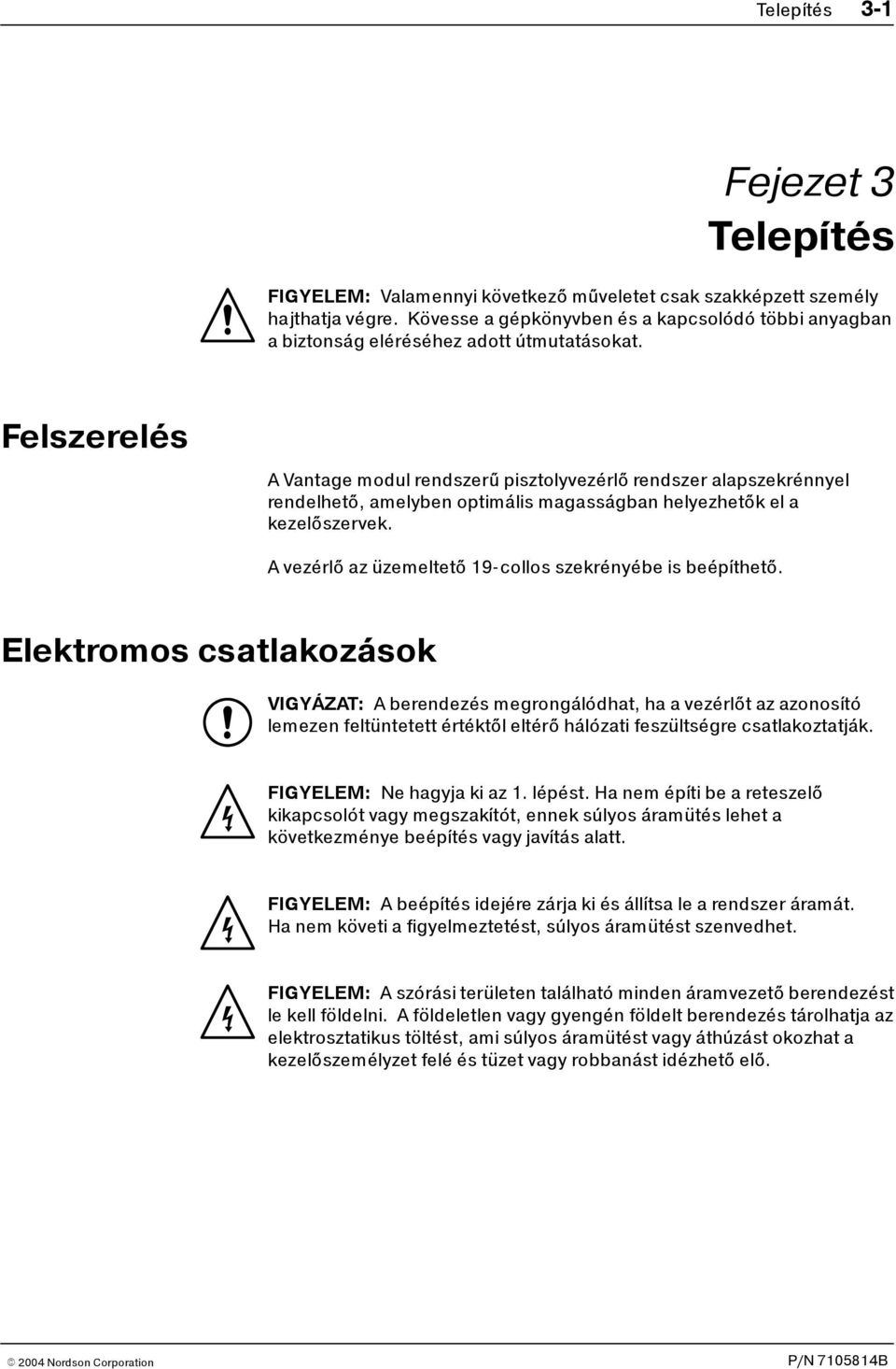 Felszerelés A Vantage modul rendszerű pisztolyvezérlő rendszer alapszekrénnyel rendelhető, amelyben optimális magasságban helyezhetőkela kezelőszervek.