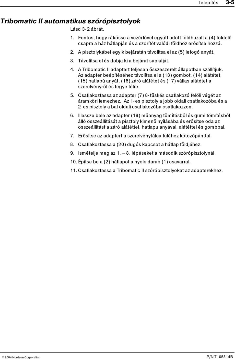 A pisztolykábel egyik bejáratán távolítsa el az (5) lefogó anyát. 3. Távolítsa el és dobja ki a bejárat sapkáját. 4. A Tribomatic II adaptert teljesen összeszereltállapotban szállítjuk.