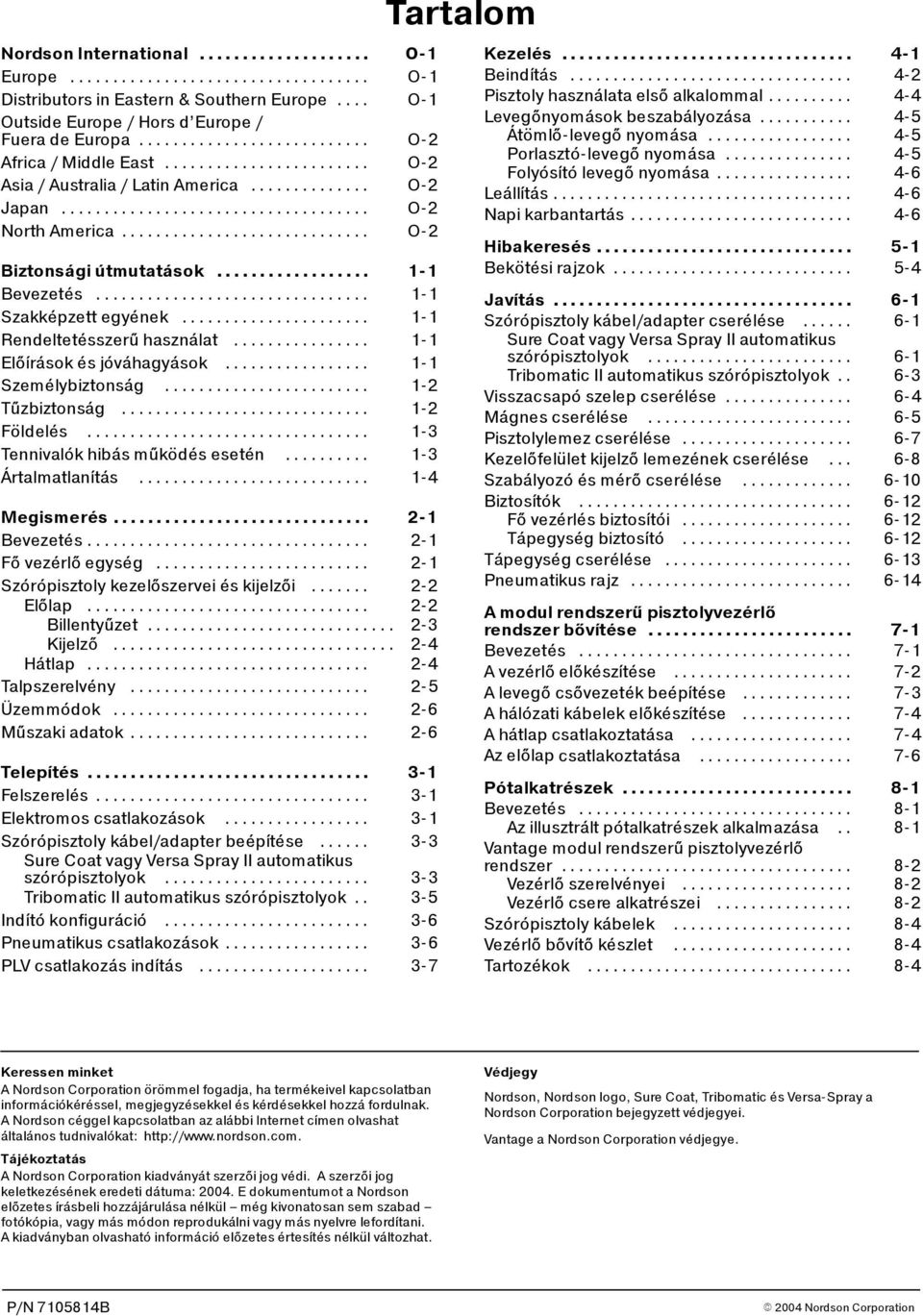 .. 4-5 Folyósító levegő nyomása... 4-6 Asia / Australia / Latin America... O-2 Leállítás... 4-6 Japan... O-2 Napi karbantartás... 4-6 North America... O-2 Hibakeresés... 5- Biztonsági útmutatások.