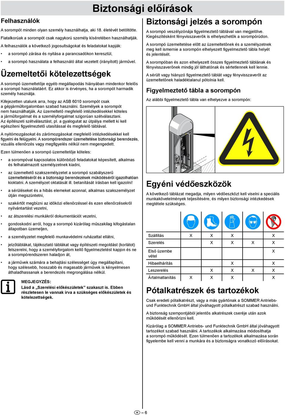 Üzemeltetői kötelezettségek A sorompó üzemeltetője egyéb megállapodás hiányában mindenkor felelős a sorompó használatáért. Ez akkor is érvényes, ha a sorompót harmadik személy használja.