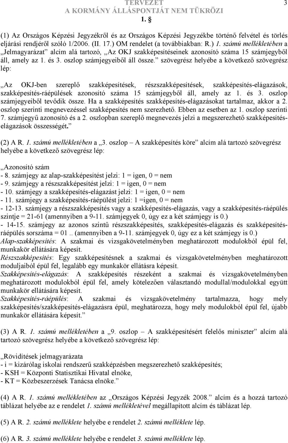 szövegrész helyébe a következő szövegrész lép: Az OKJ-ben szereplő szakképesítések, részszakképesítések, szakképesítés-elágazások, szakképesítés-ráépülések azonosító száma 15 számjegyből áll, amely