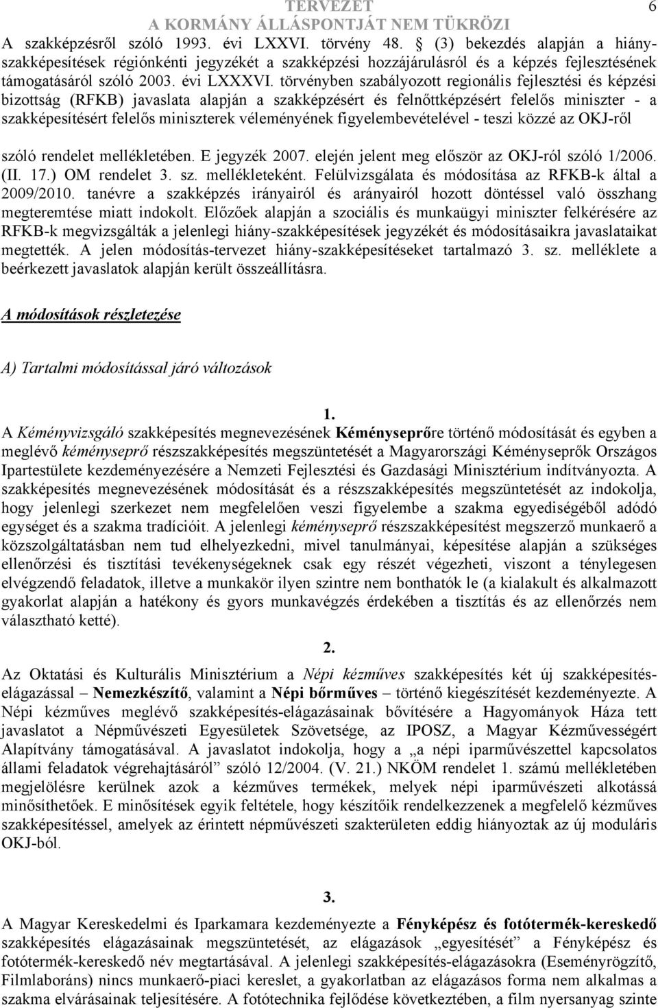 törvényben szabályozott regionális fejlesztési és képzési bizottság (RFKB) javaslata alapján a szakképzésért és felnőttképzésért felelős miniszter - a szakképesítésért felelős miniszterek