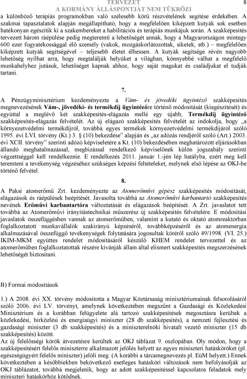 A szakképesítés tervezett három ráépülése pedig megteremti a lehetőségét annak, hogy a Magyarországon mintegy 600 ezer fogyatékossággal élő személy (vakok, mozgáskorlátozottak, siketek, stb.