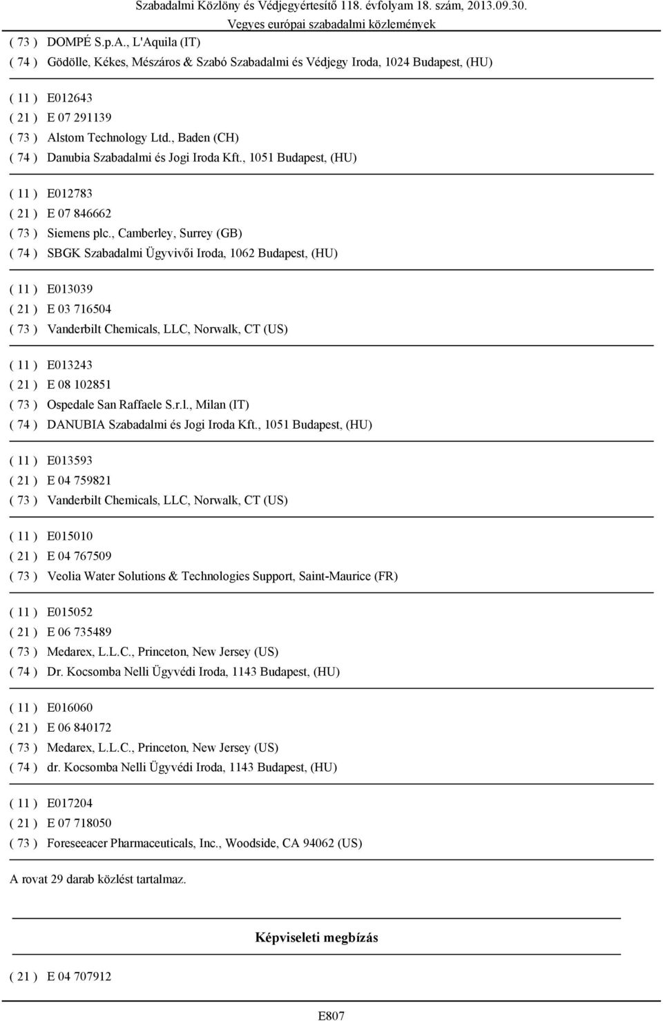 , 1051 Budapest, (HU) ( 11 ) E013593 ( 21 ) E 04 759821 ( 11 ) E015010 ( 21 ) E 04 767509 ( 73 ) Veolia Water Solutions & Technologies Support, Saint-Maurice (FR) ( 11 ) E015052 ( 21 ) E 06 735489 (