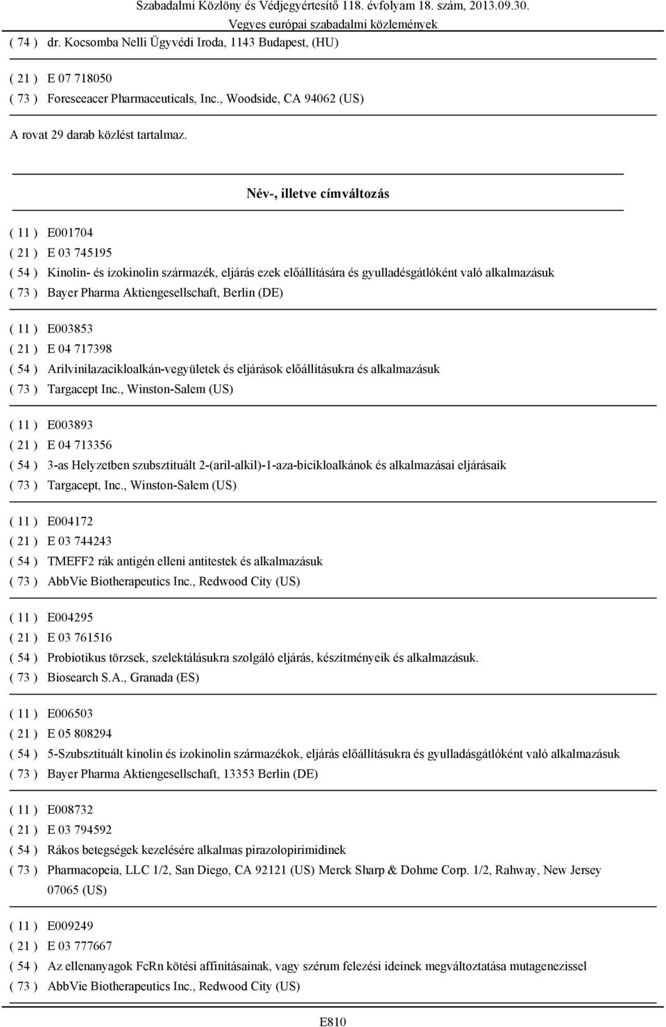 Aktiengesellschaft, Berlin (DE) ( 11 ) E003853 ( 21 ) E 04 717398 ( 54 ) Arilvinilazacikloalkán-vegyületek és eljárások előállításukra és alkalmazásuk ( 73 ) Targacept Inc.