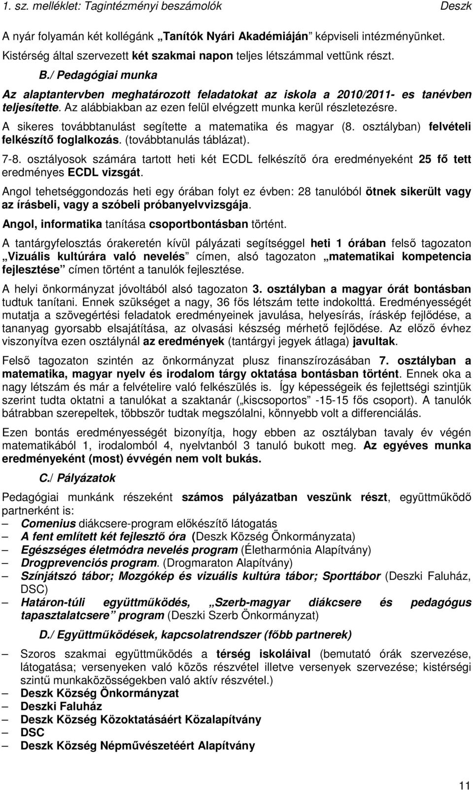 Az alábbiakban az ezen felül elvégzett munka kerül részletezésre. A sikeres továbbtanulást segítette a matematika és magyar (8. osztályban) felvételi felkészítı foglalkozás. (továbbtanulás táblázat).