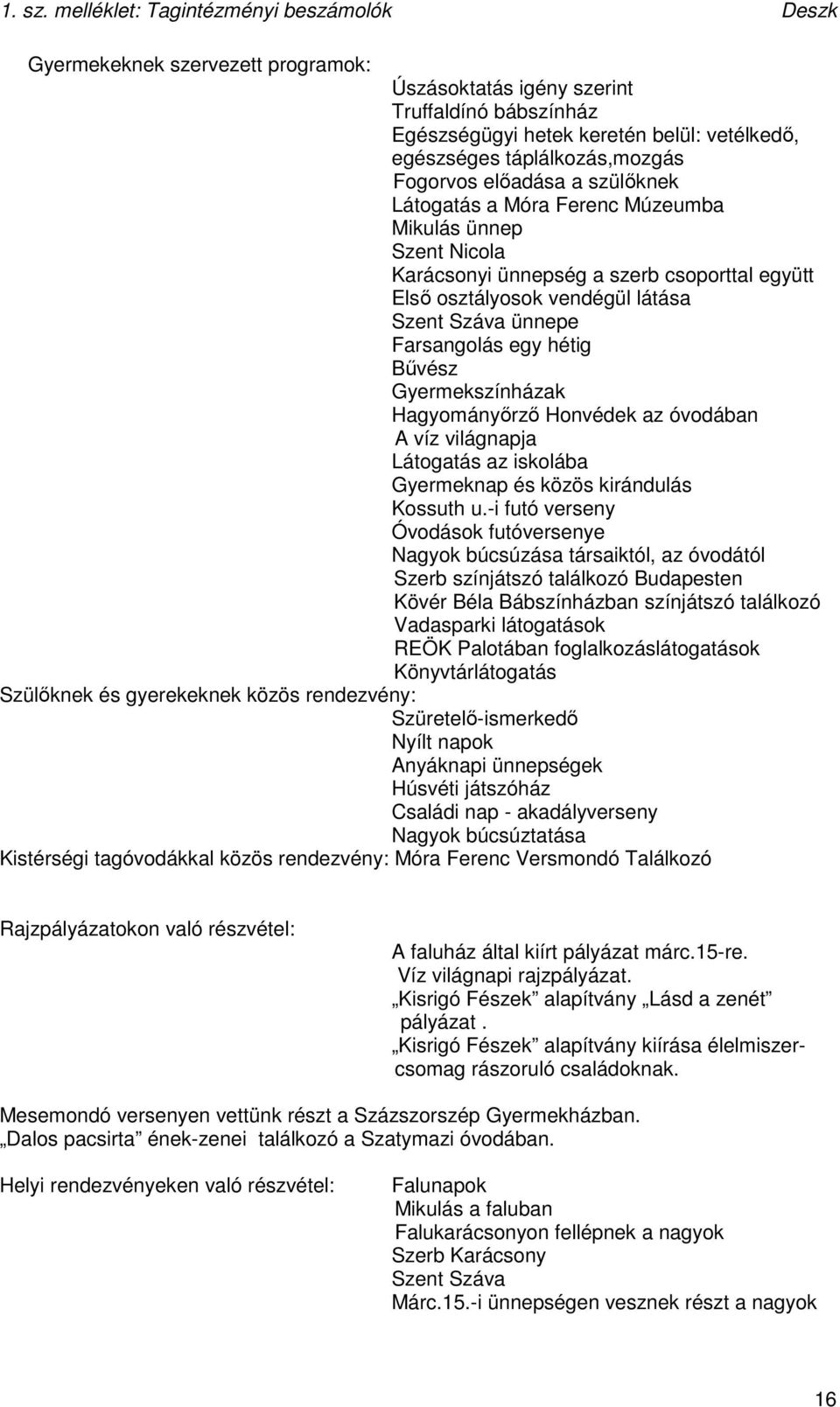 táplálkozás,mozgás Fogorvos elıadása a szülıknek Látogatás a Móra Ferenc Múzeumba Mikulás ünnep Szent Nicola Karácsonyi ünnepség a szerb csoporttal együtt Elsı osztályosok vendégül látása Szent Száva