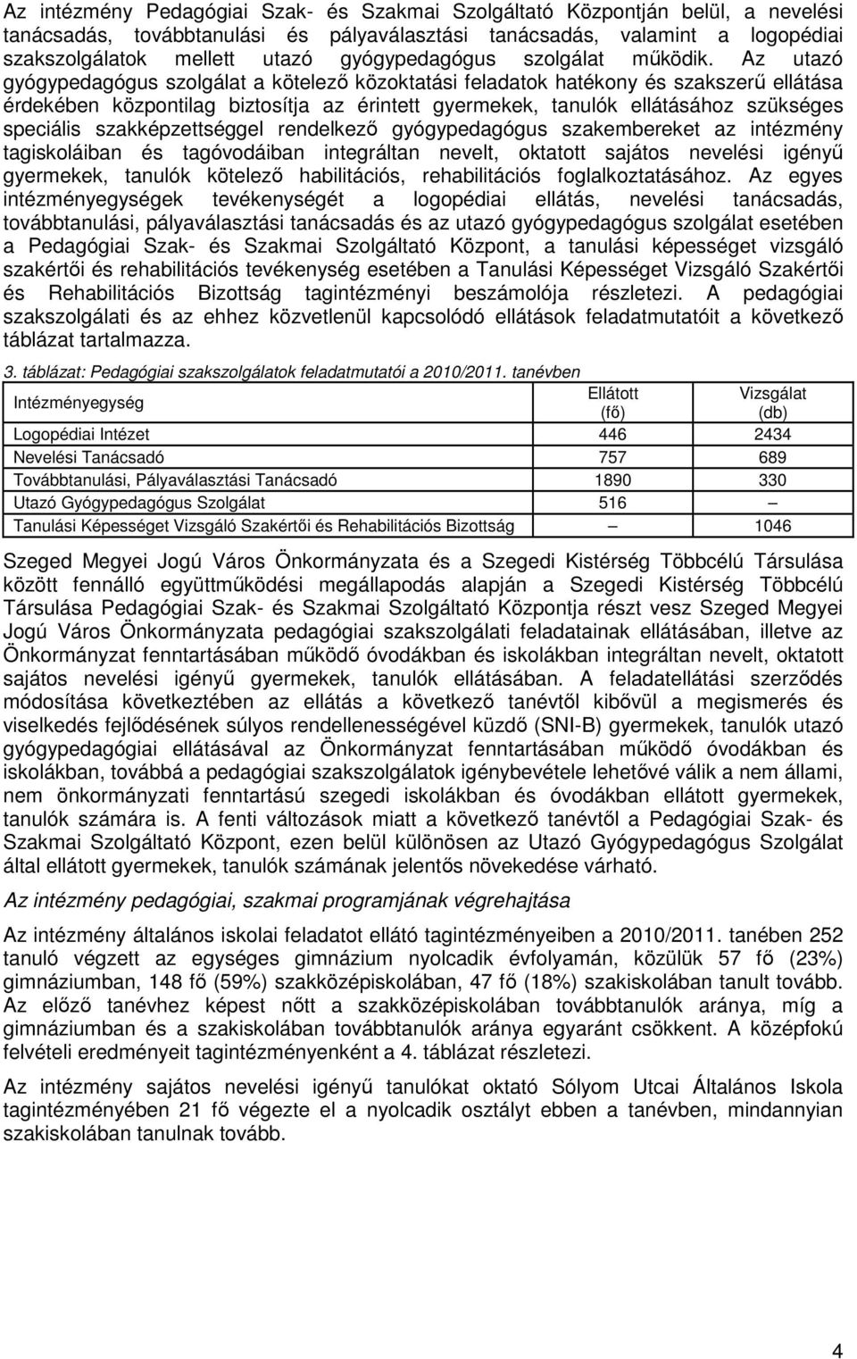 Az utazó gyógypedagógus szolgálat a kötelezı közoktatási feladatok hatékony és szakszerő ellátása érdekében központilag biztosítja az érintett gyermekek, tanulók ellátásához szükséges speciális