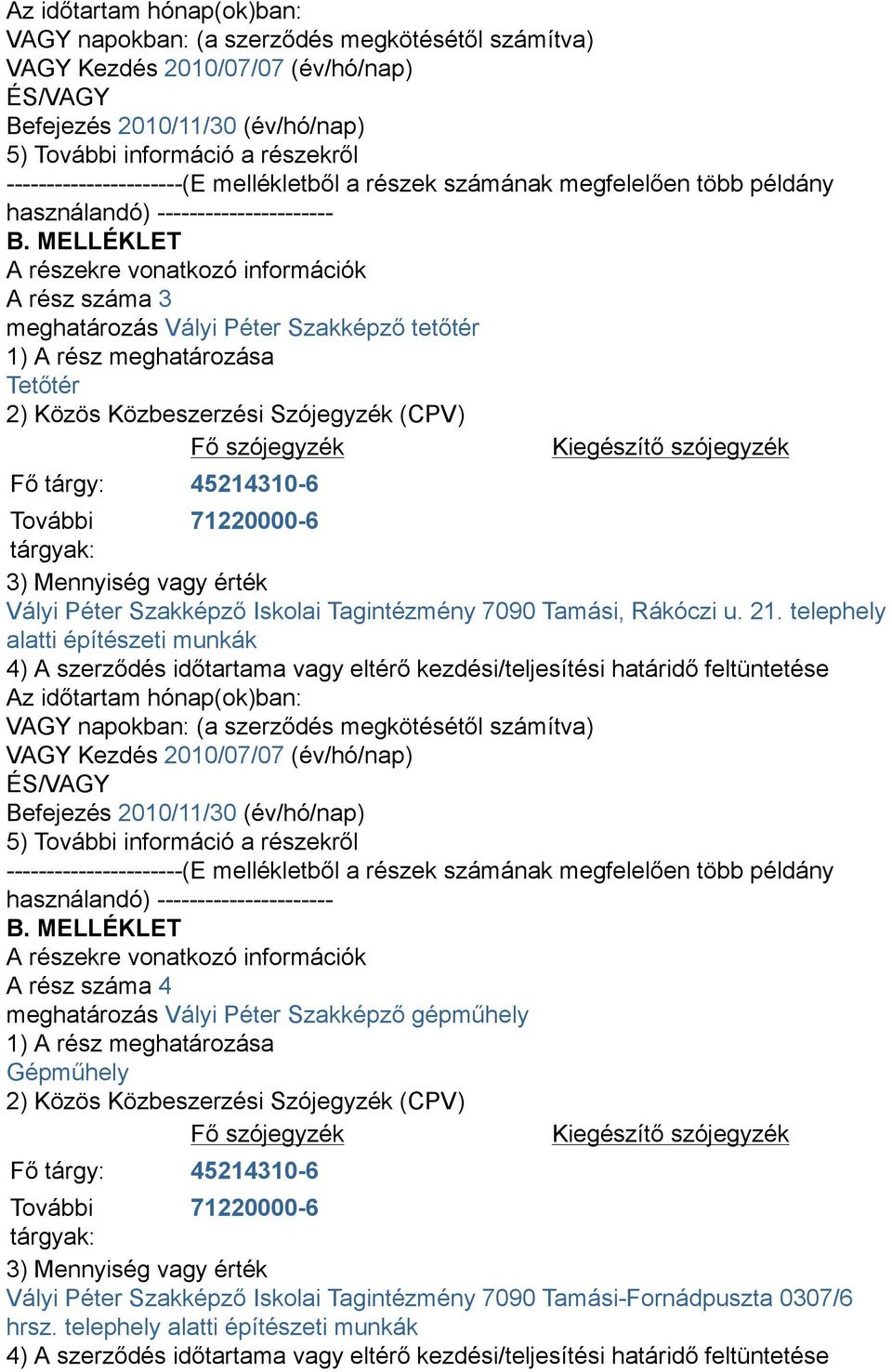 MELLÉKLET A részekre vonatkozó információk A rész száma 3 meghatározás Vályi Péter Szakképző tetőtér 1) A rész meghatározása Tetőtér 2) Közös Közbeszerzési Szójegyzék (CPV) Fő szójegyzék Kiegészítő