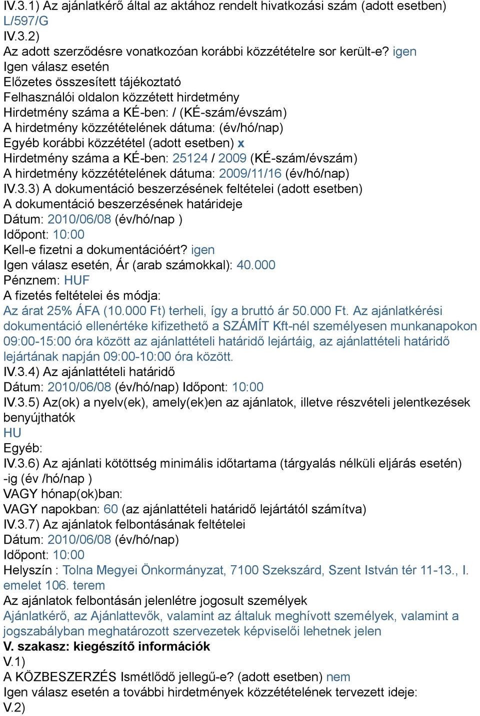 korábbi közzététel (adott esetben) x Hirdetmény száma a KÉ-ben: 25124 / 2009 (KÉ-szám/évszám) A hirdetmény közzétételének dátuma: 2009/11/16 (év/hó/nap) IV.3.