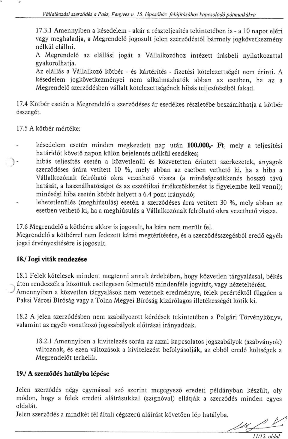 A Megrendelő az elállási jogát a Vállalkozóhoz intézett írásbeli nyilatkozattal gyakorolhatja. Az elállás a Vállalkozó kötbér - és kártérítés - fizetési kötelezettségét nem érinti.