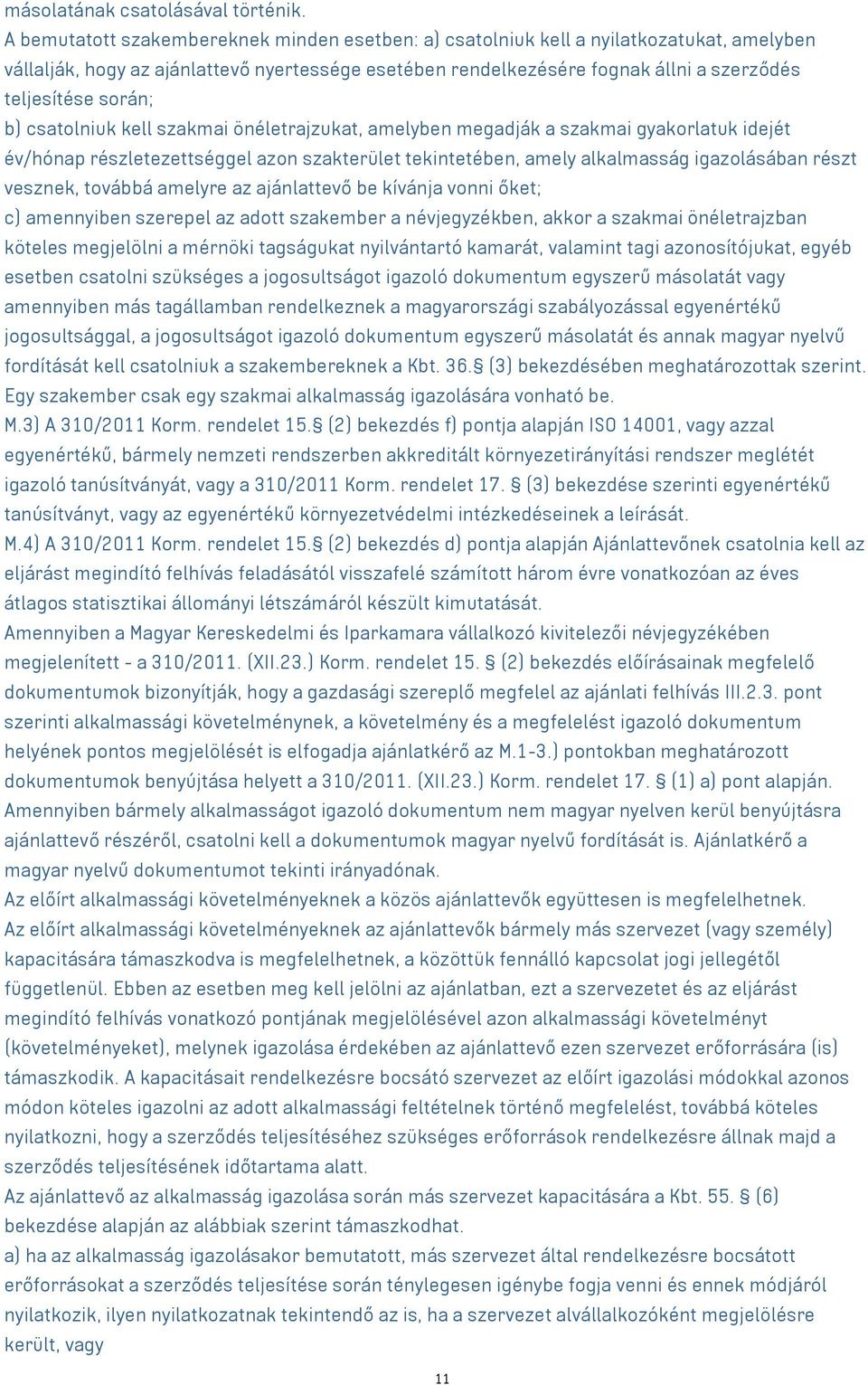 során; b) csatolniuk kell szakmai önéletrajzukat, amelyben megadják a szakmai gyakorlatuk idejét év/hónap részletezettséggel azon szakterület tekintetében, amely alkalmasság igazolásában részt