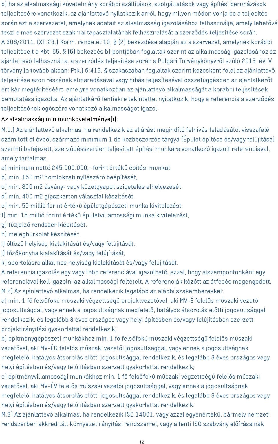 A 306/2011. (XII.23.) Korm. rendelet 10. (2) bekezdése alapján az a szervezet, amelynek korábbi teljesítéseit a Kbt. 55.