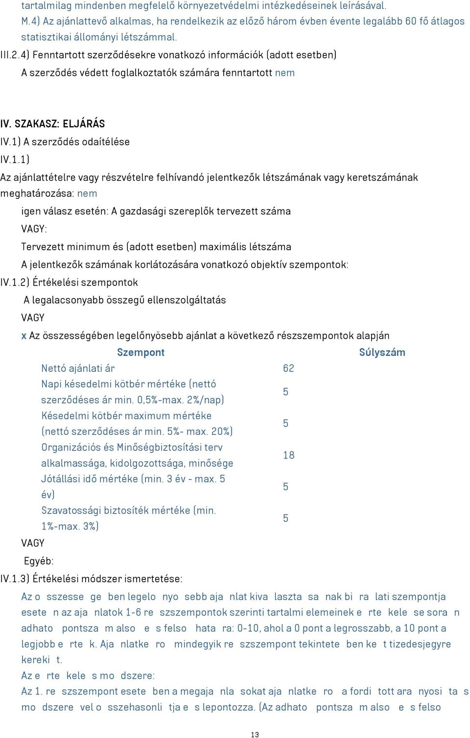 4) Fenntartott szerződésekre vonatkozó információk (adott esetben) A szerződés védett foglalkoztatók számára fenntartott nem IV. SZAKASZ: ELJÁRÁS IV.1)